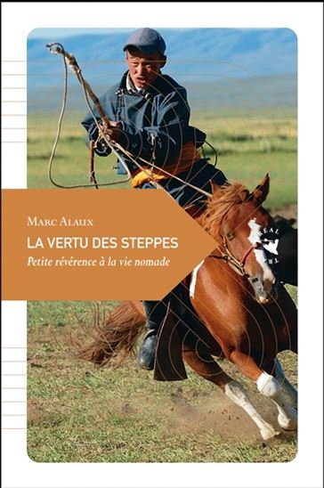 La Vertu des steppes : petite révérence à la vie nomade 3e éd. - MARC ALAUX