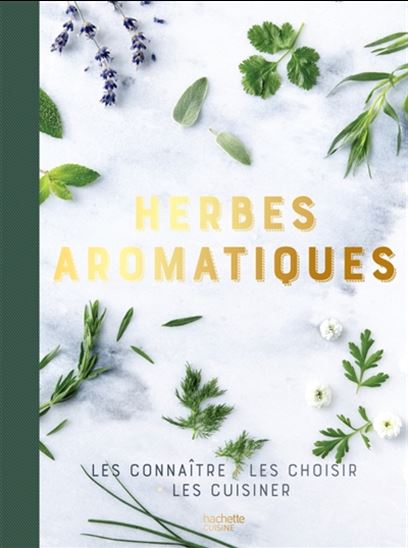 Herbes aromatiques : les connaître, les choisir, les cuisiner - COLLECTIF