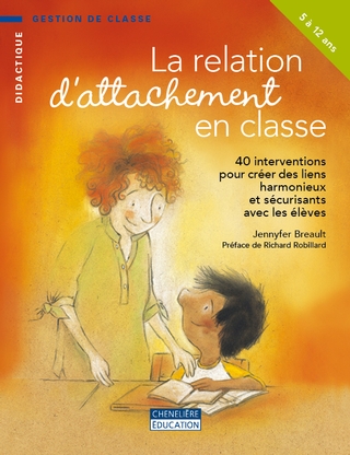 La Relation d’attachement en classe : 40 interventions pour créer des liens harmonieux et sécurisants avec les élèves - JENNYFER BREAULT