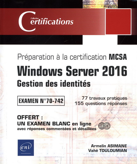 Windows Server 2016 : gestion des identités : préparation à la certification MCSA, examen n° 70-742, 77 travaux pratiques, 155 questions réponses - ARMELIN ASIMANE - VAHÉ TOULOUMIAN
