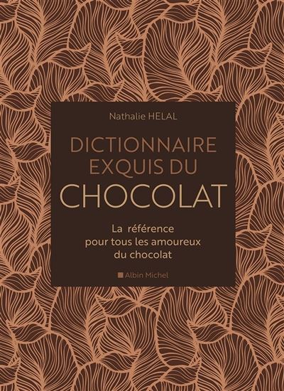 Dictionnaire exquis du chocolat : la référence pour tous les amoureux du chocolat - NATHALIE HÉLAL