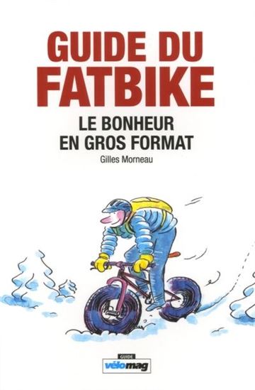 Le Bonheur en gros format : le guide du fatbike au Québec - GILLES MORNEAU