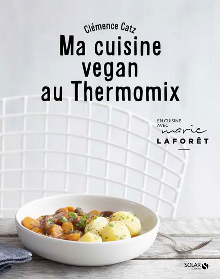 Ma cuisine vegan au Thermomix : en cuisine avec Marie Laforêt - CLÉMENCE CATZ