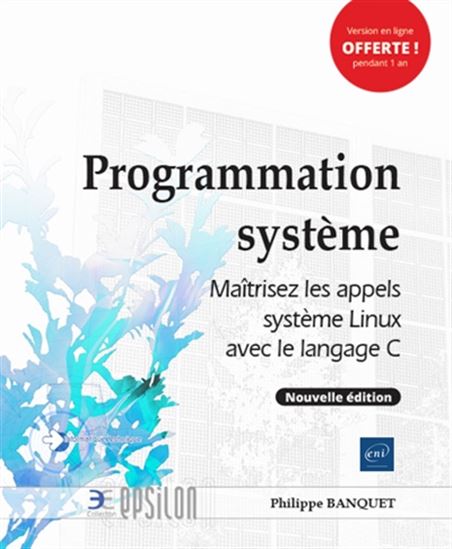 Programmation système : maîtrisez les appels système Linux avec le langage C N. éd. - PHILIPPE BANQUET