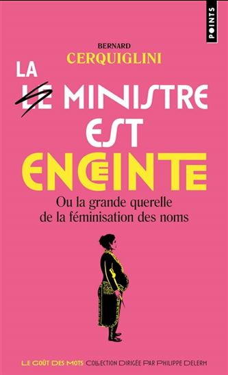 Le Ministre est enceinte : ou la grande querelle de la féminisation des noms - BERNARD CERQUIGLINI