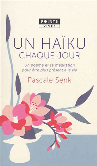 Un haïku chaque jour : un poème et sa méditation chaque jour pour être plus présent à la vie - PASCALE SENK