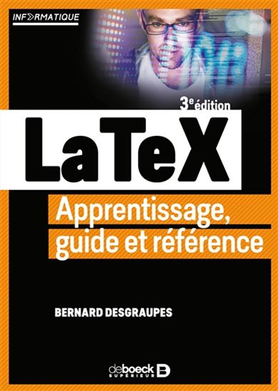 LaTeX : apprentissage, guide et référence 3e éd. - BERNARD DESGRAUPES