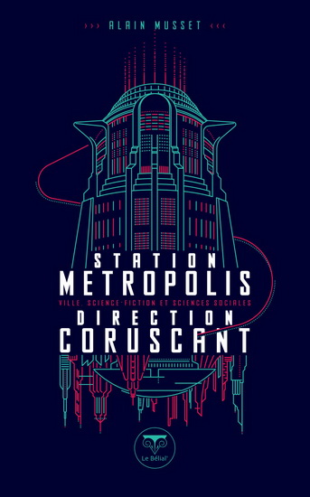 Station Métropolis, direction Coruscant : ville, science-fiction et sciences sociales - ALAIN MUSSET