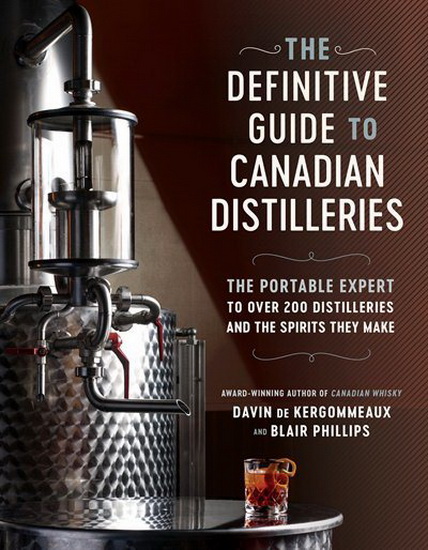 The Definitive Guide to Canadian Distilleries - DAVIN DE KERGOMMEAUX - BLAIR PHILLIPS
