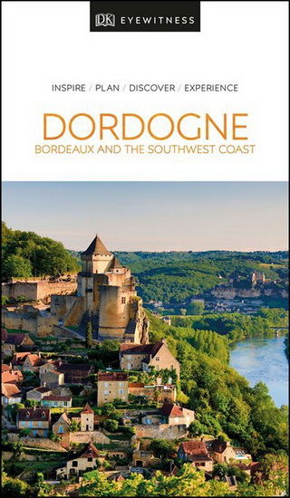 DK Eyewitness Travel Guide Dordogne, Bordeaux and the Southwest Coast - COLLECTIF