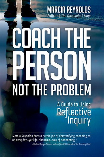 Coach The Person, Not the Problem: A guide to Using Reflective Inquiry - MARCIA REYNOLDS