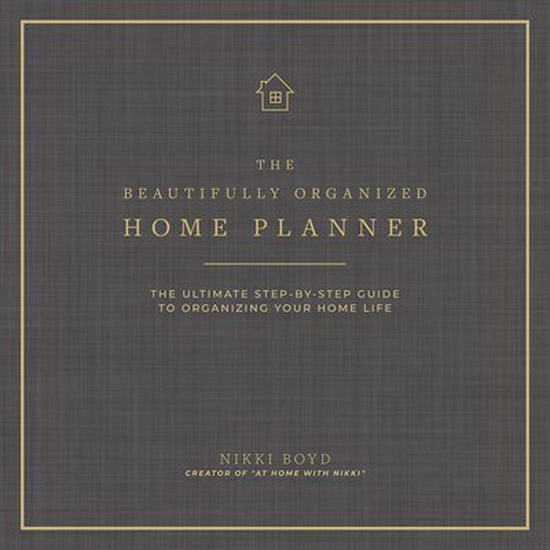 Beautifully Organized Home Planner - NIKKI BOYD