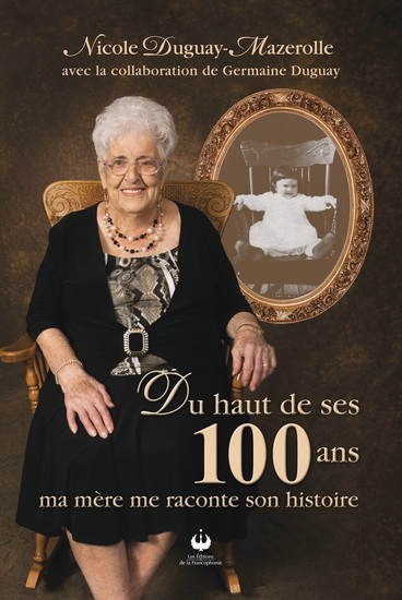 Du haut de ses 100 ans, ma mère me raconte son histoire - G DUGUAY NICOLE DUGUAY-MAZEROLLE