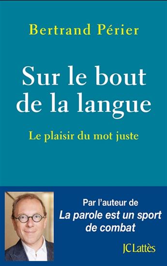 Sur le bout de la langue : le plaisir du mot juste - BERTRAND PÉRIER