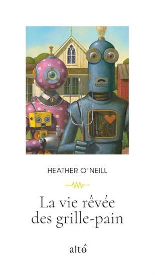 La Vie rêvée des grille-pain - HEATHER O'NEILL