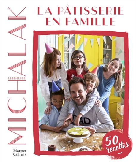 La Pâtisserie en famille - CHRISTOPHE MICHALAK
