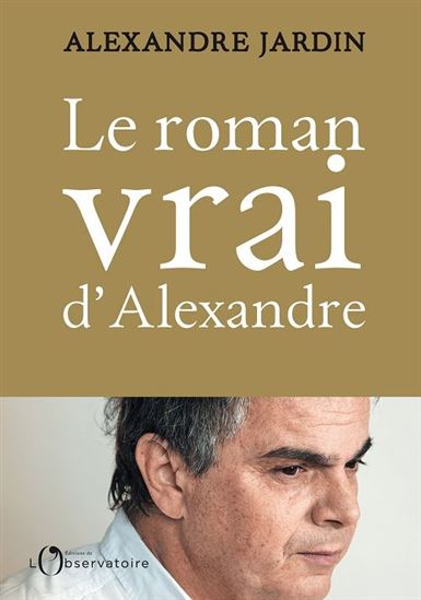Le Roman vrai d&#39;Alexandre - ALEXANDRE JARDIN