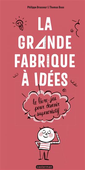 La Grande fabrique à idées : le livre-jeu pour devenir supercréatif - PHILIPPE BRASSEUR - THOMAS BAAS