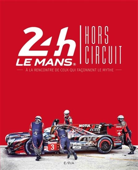 24 H Le Mans : hors circuit : à la rencontre de ceux qui façonnent le mythe - COLLECTIF