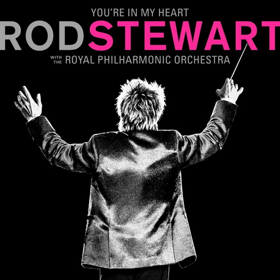 You're In My Heart: Rod Stewart With The Royal Philharmonic Orchestra - ROD STEWART