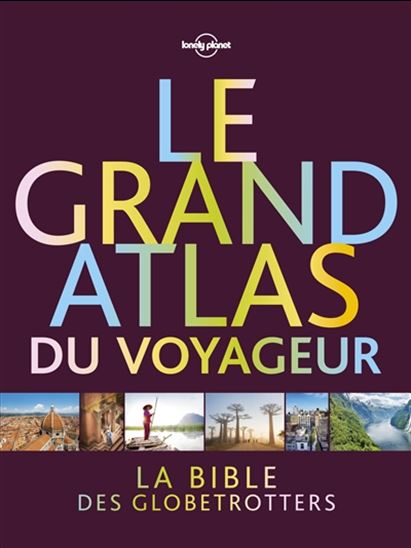 Le Grand atlas du voyageur : la bible des globetrotters - COLLECTIF