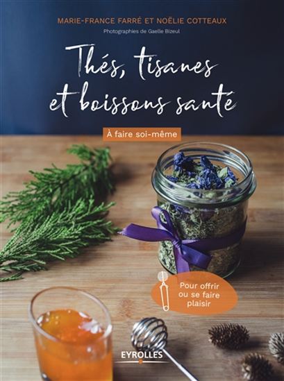 Thés, tisanes et boissons santé : à faire soi-même : pour offrir ou se faire plaisir - MARIE-FRANCE FARRÉ - NOËLIE COTTEAUX