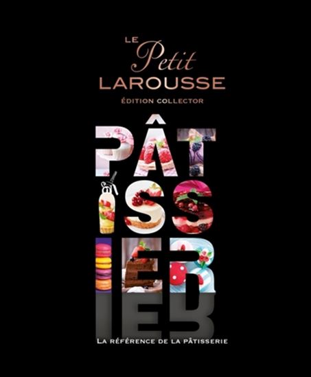 Le Petit Larousse pâtissier : la référence de la pâtisserie Éd. Collector - COLLECTIF