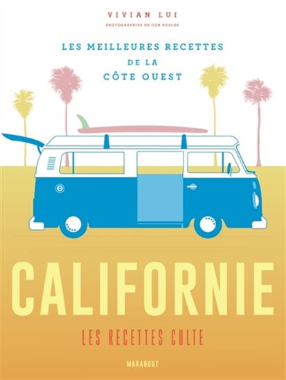 Californie : les recettes culte : les meilleures recettes de la côte Ouest - VIVIAN LUI