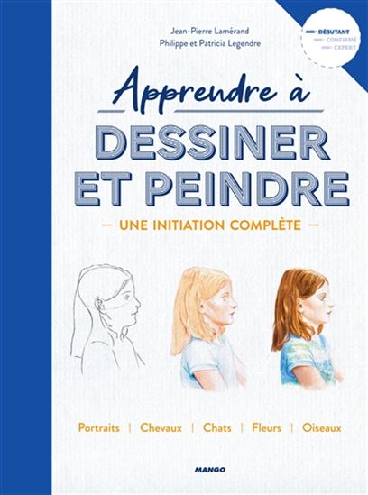 Apprendre à dessiner et peindre : une initiation complète : portraits, chevaux, chats, fleurs, oiseaux - JEAN-PIERRE LAMÉRAND & AL