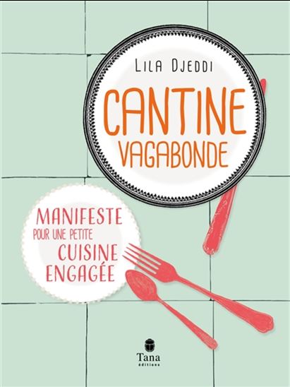 Cantine vagabonde : manifeste pour une petite cuisine engagée - LILA DJEDDI