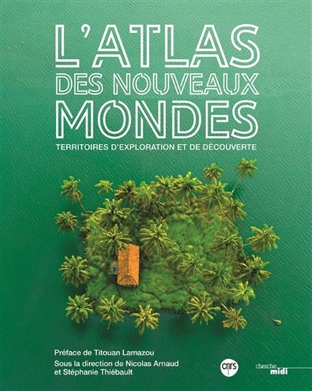 L'Atlas des nouveaux mondes : territoires d'exploration et de découverte - NICOLAS ARNAUD - STÉPHANIE THIÉBAULT