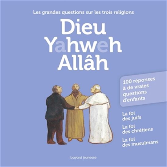 Dieu, Yahweh, Allâh : les grandes questions sur les trois religions N. éd. - COLLECTIF