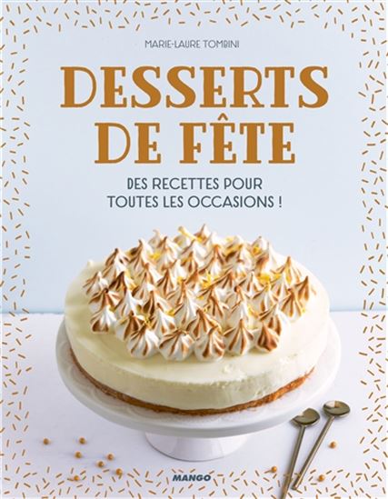 Desserts de fête : des recettes pour toutes les occasions ! - MARIE-LAURE TOMBINI