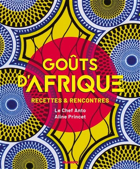 Goûts d&#39;Afrique : recettes & rencontres - ANTO COCAGNE - ALINE PRINCET