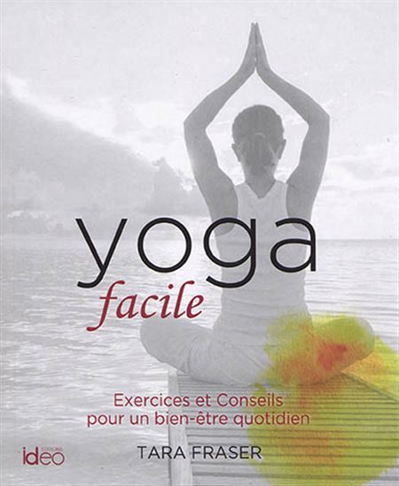 Yoga facile : exercices et conseils pour un bien-être quotidien - TARA FRASER