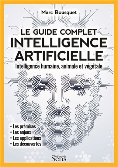 Intelligence artificielle, le guide complet : intelligence humaine, animale et végétale - MARC BOUSQUET