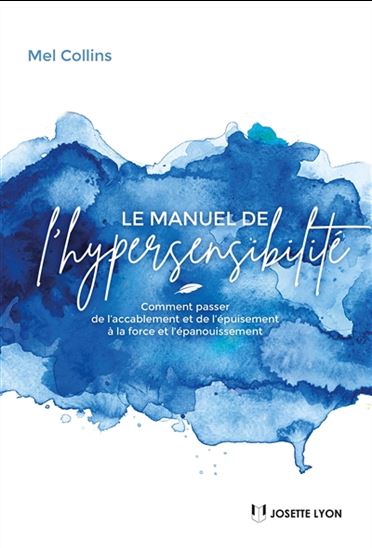 Le Manuel de l'hypersensibilité : comment passer de l'accablement et de l'épuisement à la force et l'épanouissement - MEL COLLINS