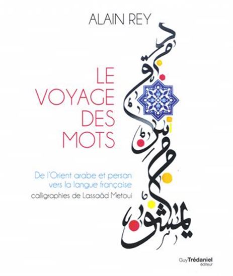 Le Voyage des mots : de l&#39;Orient arabe et persan vers la langue française 4e éd. - ALAIN REY