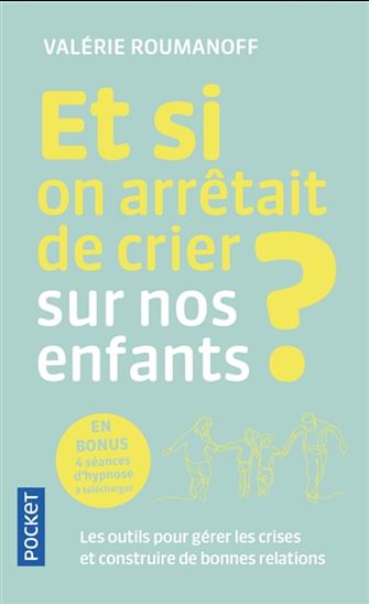 Et si on arrêtait de crier sur nos enfants ? : les outils pour gérer les crises et construire de bonnes relations - VALÉRIE ROUMANOFF