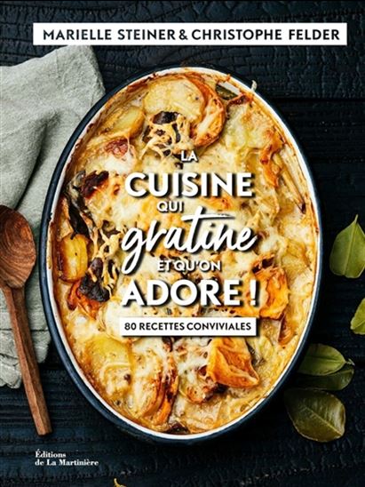 La Cuisine qui gratine et qu&#39;on adore ! : 80 recettes conviviales - CHRISTOPHE FELDER - MARIELLE STEINER