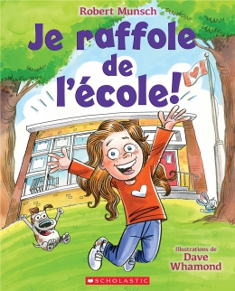 Je raffole de l&#39;école ! - ROBERT MUNSCH - DAVE WHAMOND