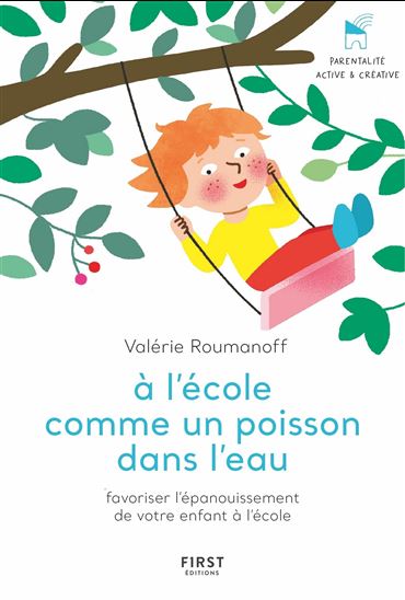 À l&#39;école comme un poisson dans l&#39;eau : favoriser l&#39;épanouissement de votre enfant à l&#39;école - VALÉRIE ROUMANOFF