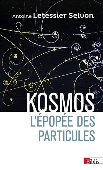 Kosmos : l&#39;épopée des particules - ANTOINE LETESSIER-SELVON