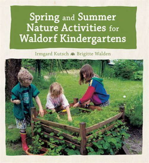 Spring and Summer Nature Activities for Waldorf Kindergartens - IRMGARD KUTSCH - BRIGITTE WALDEN