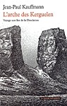 L&#39;Arche des Kerguelen - JEAN-PAUL KAUFFMANN
