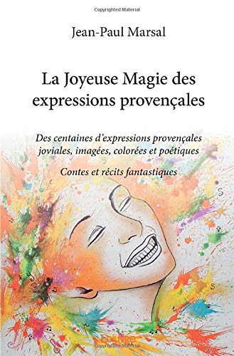 Joyeuse magie des expressions provençales - JEAN-PAUL MARSAL
