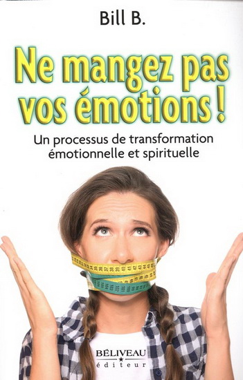 Ne mangez pas vos émotions! Un processus de transformation émotionnelle et spirituelle - BILL B