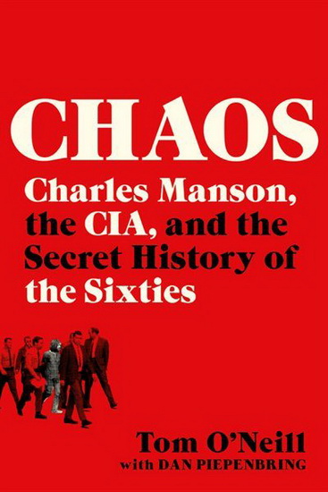Chaos : Charles Manson the CIA and the Secret History of the Sixties - TOM ONEILL - DAN PIEPENBRING