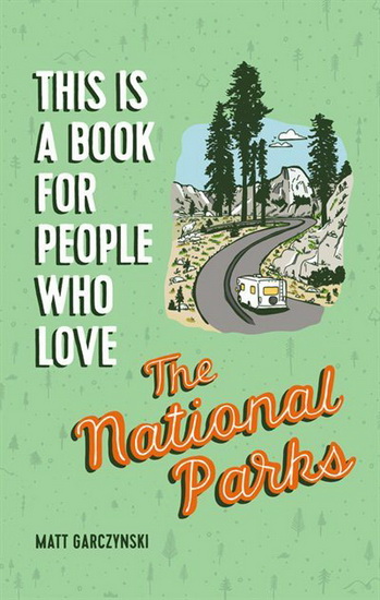 This Is a Book for People Who Love the National Parks - MATT GARCZYNSKI - BRAINSTORM