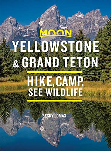 Moon Yellowstone & Grand Teton : Hike Camp See Wildlife Avoid Crowds - BECKY LOMAX
